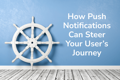 Lifecycle Marketing: How Push Notifications Can Steer Your User’s Journey