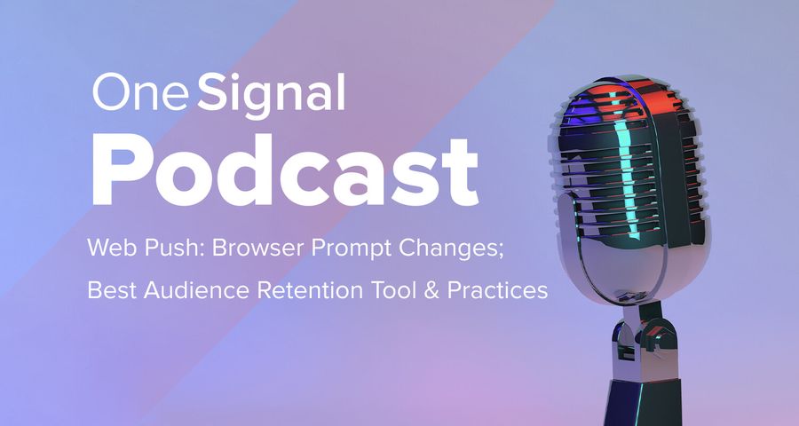 Web Push: Browser Prompt Changes; Audience Retention Tool & Practices